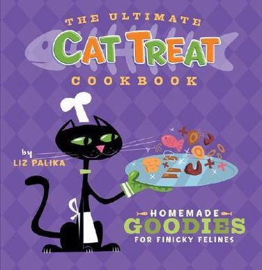 The Ultimate Cat Treat Cookbook Homemade Goodies for Finicky Felines