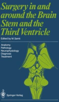 Surgery In And Around The Brain Stem And The Third Ventricle Anatomy * Pathology * Neurophysiology Diagnosis * Treatment