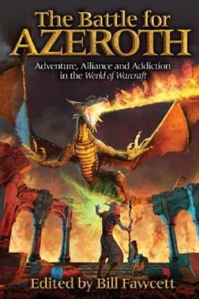 The Battle for Azeroth: Adventure, Alliance, and Addiction: Insights Into the World of Warcraft