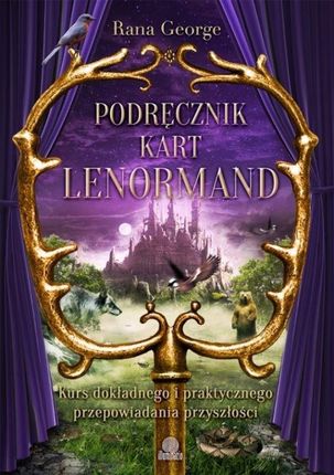 Podręcznik Kart Lenormand. Kurs Dokładnego I Praktycznego Przepowiadania Przyszłości