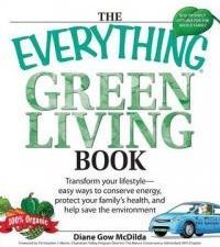 The Everything Green Living Book: Easy Ways to Conserve Energy, Protect Your Family's Health, and Help Save the Environment