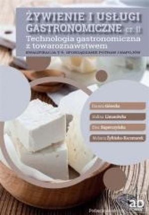 Żywienie i usługi gastronomiczne. Część II. Technologia gastronomiczna z towaroznawstwem