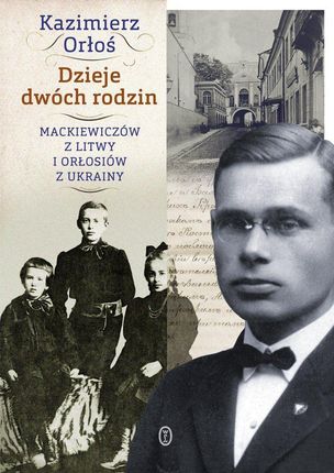 Dzieje dwóch rodzin. Mackiewiczów z Litwy i Orłosiów z Ukrainy (E-book)