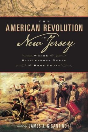 The American Revolution In New Jersey Where The Battlefront Meets The Home Front
