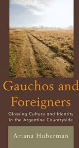 Gauchos And Foreigners Glossing Culture And Identity In The Argentine Countryside
