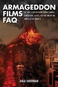 Armageddon Films Faq All That'S Left To Know About Zombies, Contagions, Aliens, And The End Of The World As We Know It!