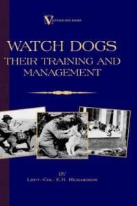 Watch Dogs: Their Training & Management (a Vintage Dog Books Breed Classic - Airedale Terrier)