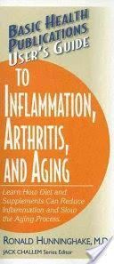 User's Guide to Inflammation, Arthritis, and Aging: Learn How Diet and Supplements Can Reduce Inflammation and Slow the Aging Process