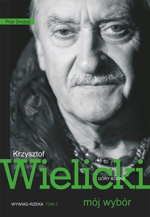 Krzysztof Wielicki - mój wybór. Wywiad-rzeka. Tom 2