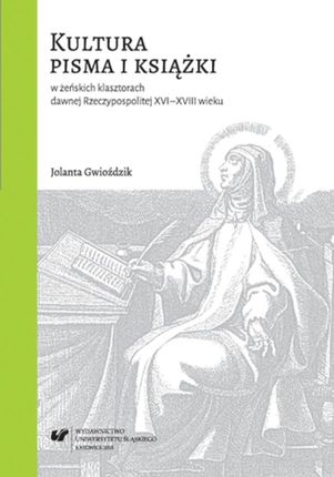 Kultura pisma i książki w żeńskich klasztorach dawnej Rzeczypospolitej XVI-XVIII wieku - 06 (E-book)