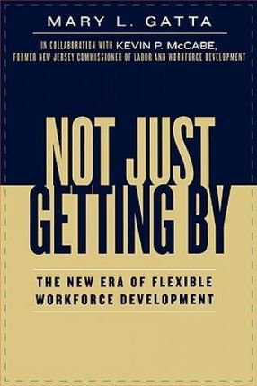 Not Just Getting by: The New Era of Flexible Workforce Development