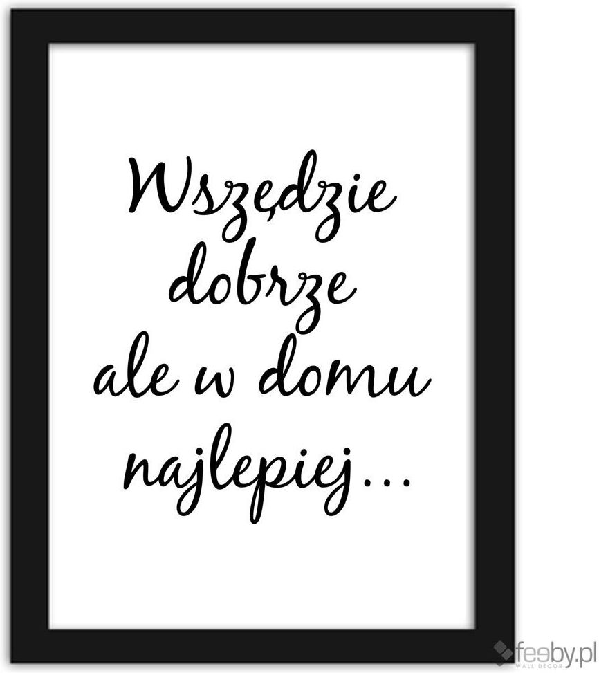 Wszędzie Dobrze Ale W Domu Najlepiej Plakaty W Ramie Czarny Opinie I Atrakcyjne Ceny Na