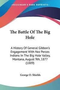 The Battle of the Big Hole: A History of General Gibbon's Engagement with Nez Perces Indians in the Big Hole Valley, Montana, August 9th, 1877 (18