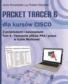 Packet Tracer 6 dla kursów CISCO. Tom 4. Tworzenie plików PKA i praca w trybie Multiuser