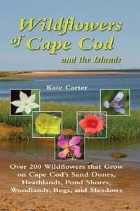 Wildflowers of Cape Cod and the Islands: Over 200 Wildflowers That Grow on Cape Cod's Sand Dunes, Heathlands, Pond Shores, Woodlands, Bogs and Meadows