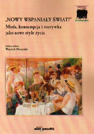 Nowy wspaniały świat? Moda, konsumpcja i rozrywka jako nowe style życia