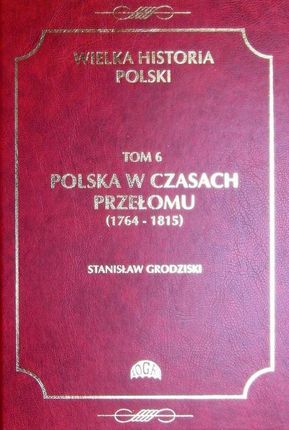Wielka historia Polski Tom 6 Polska w czasach przełomu (1764-1815) (E-book)