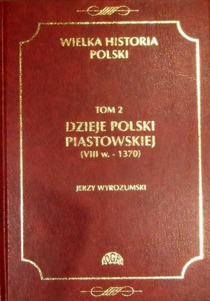 Wielka historia Polski Tom 2 Dzieje Polski piastowskiej (VIII w.-1370) (E-book)