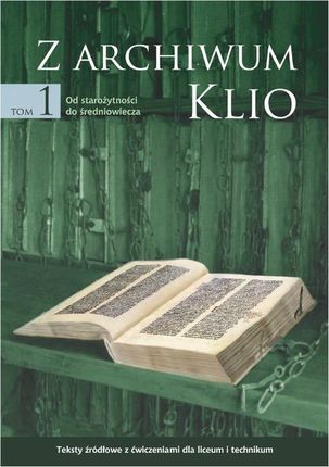 Z archiwum Klio, tom 1: Od starożytności do średniowiecza. Teksty źródłowe z ćwiczeniami dla liceum i technikum (E-book)
