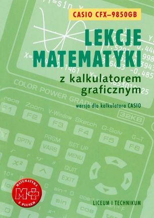 Lekcje matematyki z kalkulatorem graficznym. Wersja dla kalkulatora Casio-9850GB (E-book)