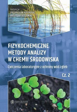 Fizykochemiczne metody analizy w chemii środowiska. Część II: Ćwiczenia laboratoryjne z ochrony wód i gleb (E-book)