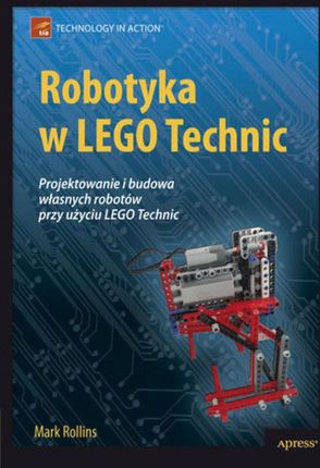 Robotyka w LEGO Technic. Projektowanie i budowa własnych robotów (E-book)