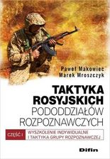 Zdjęcie Taktyka rosyjskich pododdziałów rozpoznaw. Część 1. Wyszkolenie indywidualne i taktyka grupy rozpoznawczych - Miłakowo