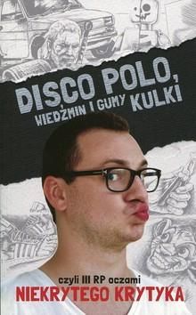 Disco Polo Wiedźmin i gumy kulki czyli III RP oczami niekrytego krytyka