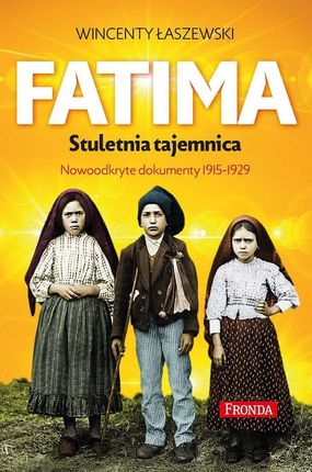 Fatima. Stuletnia tajemnica. Nowoodkryte dokumenty 1915-1929 (E-book)
