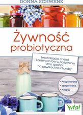 Żywność probiotyczna. Neutralizacja chemii i konserwantów w pożywieniu... Donna Schwenk - Zdrowie i diety