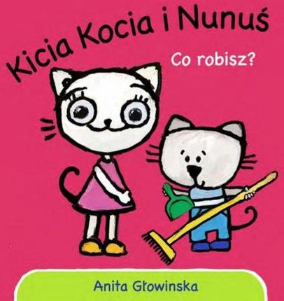 Kicia Kocia i Nunuś, Co robisz?  Anita Głowińska 2016