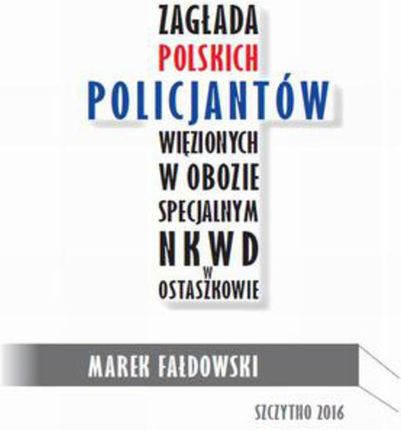 Zagłada polskich policjantów więzionych w obozie specjalnym NKWD w Ostaszkowie (wrzesień 1939 - maj 1940)