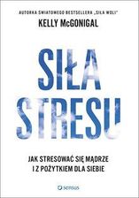 Siła stresu jak stresować się mądrze i z pożytkiem dla siebie - zdjęcie 1