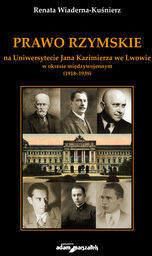 Prawo Rzymskie na Uniwersytecie Jana Kazimierza we Lwowie w okresie międzywojennym (1918-1939) - Renata Wiaderna-Kuśnierz