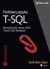 Podstawy języka T-SQL Microsoft SQL Server 2016 i Azure SQL Database - Itzik Ben-Gan - Informatyka