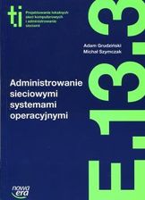 Administrowanie sieciowymi systemami operacyjnymi (E.13.3.). Podręcznik do kształcenia w zawodzie technik informatyk
