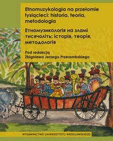 ETNOMUZYKOLOGIA NA PRZEŁOMIE TYSIĄCLECI HISTORIA TEORIA METODOLOGIA