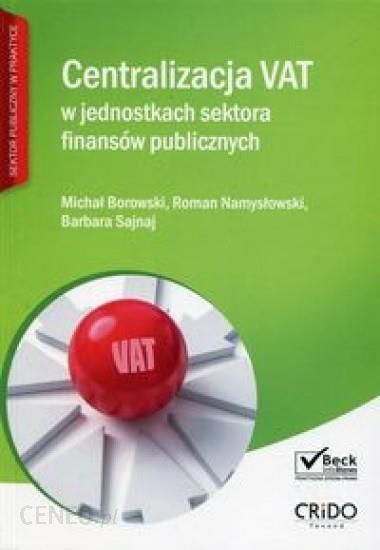 Książka Centralizacja Vat W Jednostkach Sektora Finansów Publicznych Ceny I Opinie Ceneopl 1381