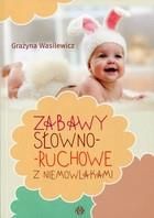 Zabawy słowno-słuchowe z niemowlakami Grażyna Wasilewicz