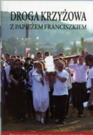 Droga Krzyżowa z papieżem Franciszkiem. Światowe Dni Młodzieży