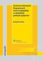 Ochrona interesów finansowych Unii Europejskiej w dziedzinie polityki spójności Justyna Łacny