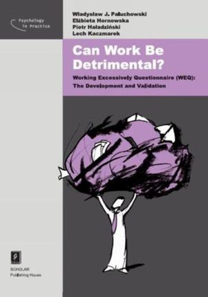 Can Work Be Detrimental? Working Excessively Questionnaire (WEQ): The Development and Validation (PDF) - wypożycz od 4.92 zł