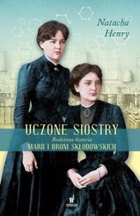 Uczone siostry Rodzinna historia Marii i Broni Skłodowskich