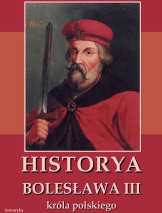 Historya Bolesława III króla polskiego napisana około roku 1115