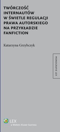 Twórczość internautów w świetle regulacji prawa autorskiego na przykładzie fanfiction
