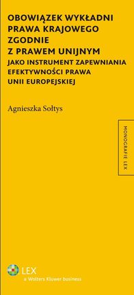 Obowiązek wykładni prawa krajowego zgodnie z prawem unijnym jako instrument zapewniania efektywności prawa Unii Europejskiej