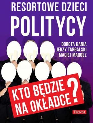 Resortowe Dzieci. Politycy - Dorota Kania, Jerzy Targalski, Maciej Marosz