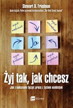 Żyj tak, jak chcesz. Jak z sukcesem łączyć pracę z życiem osobistym