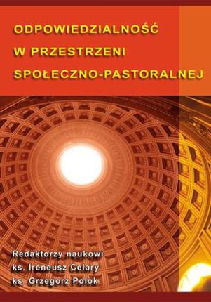 Odpowiedzialność w przestrzeni społeczno-pastoralnej - Ireneusz Celary, Grzegorz Polok