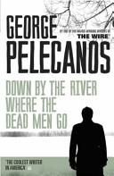 Down by the River Where the Dead Men Go (George Pelecanos)